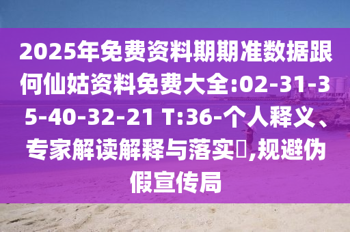 2025年免費資料期期準數(shù)據(jù)跟何仙姑資料免費大全:02-31-35-40-32-21 T:36-個人釋義、專家解讀解釋與落實?,規(guī)避偽假宣傳局