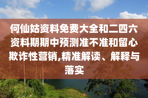 何仙姑資料免費(fèi)大全和二四六資料期期中預(yù)測(cè)準(zhǔn)不準(zhǔn)和留心欺詐性營(yíng)銷(xiāo),精準(zhǔn)解讀、解釋與落實(shí)