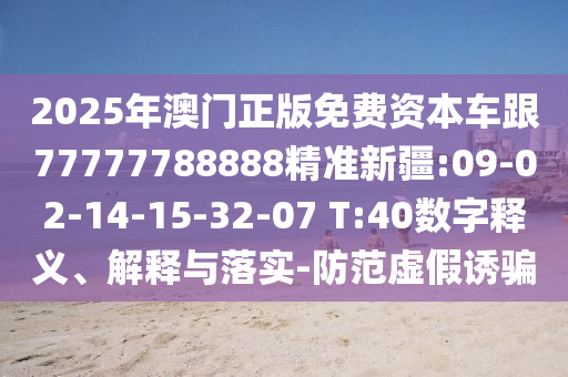 2025年澳門正版免費(fèi)資本車跟77777788888精準(zhǔn)新疆:09-02-14-15-32-07 T:40數(shù)字釋義、解釋與落實(shí)-防范虛假誘騙